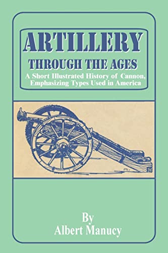 Imagen de archivo de Artillery Through the Ages: A Short Illustrated History of Cannon, Emphasizing Types Used in America (National Park Service Interpretive Series History) a la venta por HPB-Ruby