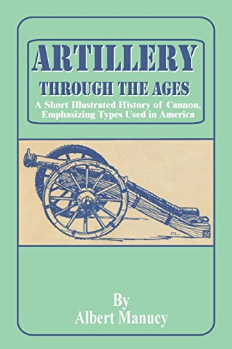 Stock image for Artillery Through the Ages: A Short Illustrated History of Cannon, Emphasizing Types Used in America (National Park Service Interpretive Series, History No. 3) for sale by Eric James