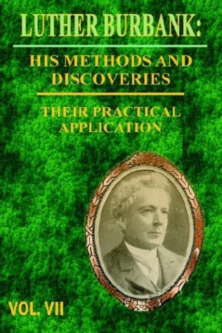 Luther Burbank: His Methods and Discoveries and Their Practical Application Vol. VII