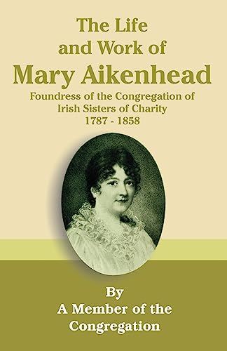 Imagen de archivo de The Life and Work of Mary Aikenhead: Foundress of the Congregation of Irish Sisters of Charity 1787-1858 a la venta por Lucky's Textbooks