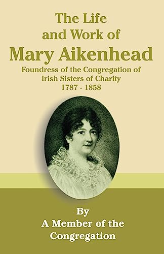 Stock image for The Life and Work of Mary Aikenhead: Foundress of the Congregation of Irish Sisters of Charity 1787-1858 for sale by Lucky's Textbooks