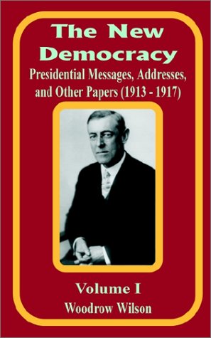 The New Democracy: Presidential Messages, Addresses, and Other Papers 1913 - 1917 (9780898757750) by Wilson, Woodrow