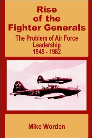 Imagen de archivo de Rise of the Fighter Generals: The Problem of Air Force Leadership 1945 - 1982 a la venta por Jeff Stark