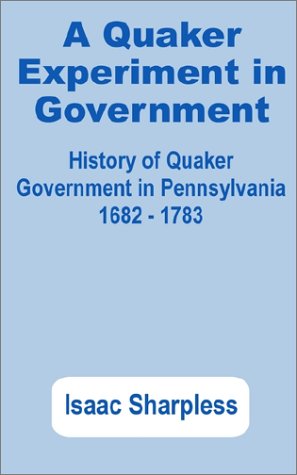 A Quaker Experiment in Government: History of Quaker Government in Pennsylvania, 1682 - 1783 (9780898759556) by Sharpless, Isaac