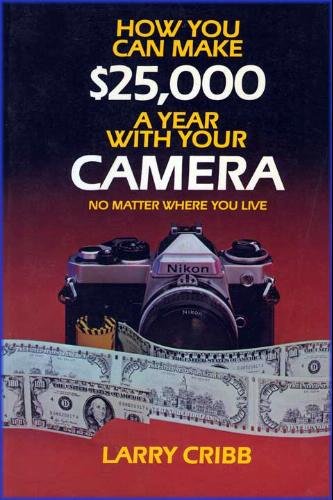 Imagen de archivo de How You Can Make $25,000 a Year with Your Camera No Matter Where You Live a la venta por Top Notch Books