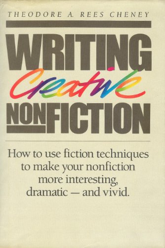 Writing Creative Nonfiction: How to Use Fiction Techniques to Make Your Nonfiction More Interesting, Dramatic-And Vivid (9780898792553) by Cheney, Theodore A. Rees