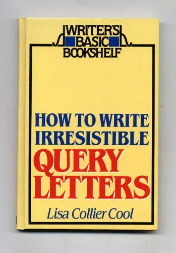 How to write irresistible query letters (Writer's basic bookshelf) (9780898792591) by Lisa Collier Cool