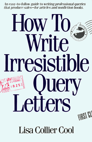 How to Write Irresistible Query Letters: An easy-to-follow guide to writing professional queries that produce sales--for articles and nonfiction books (9780898793918) by Cool, Lisa Collier