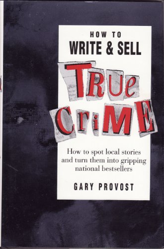 Imagen de archivo de How to Write and Sell True Crime: How to Spot Local Stories and Turn Them into Gripping National Bestsellers a la venta por HPB-Ruby