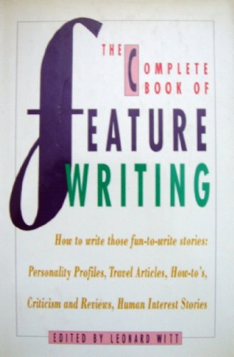 Imagen de archivo de The Complete Book of Feature Writing: From Great American Feature Writers, Editors and Teachers a la venta por Books of the Smoky Mountains