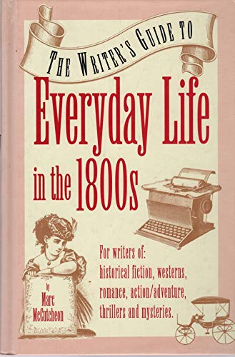 Beispielbild fr The Writers Guide to Everyday Life in the 1800s (Writers Guides to Everyday Life) zum Verkauf von Goodwill Books
