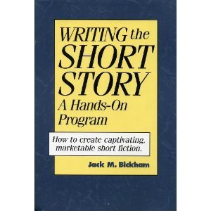 Writing the Short Story: A Hands-On Program - Bickham, Jack