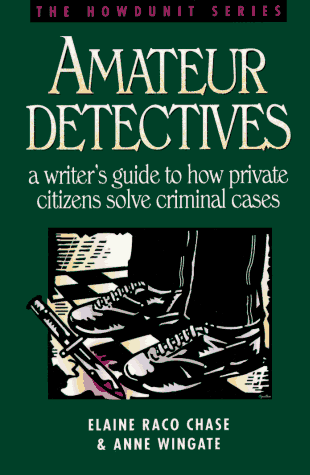 Amateur Detectives: A Writer's Guide to How Private Citizens Solve Criminal Cases (Howdunit) (9780898797251) by Chase, Elaine Raco; Wingate, Anne