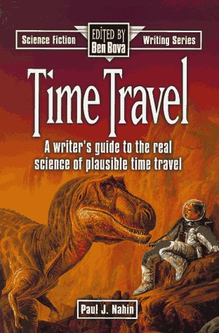 Time Travel: A Writer's Guide to the Real Science of Plausible Time Travel (Science Fiction Writing Series) - Nahin, Paul J.