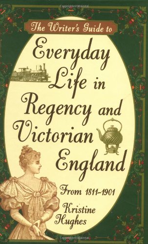 9780898798128: The Writer's Guide to Everyday Life in Regency and Victorian England: From 1811-1901 (WRITER'S GUIDE TO EVERYDAY LIFE SERIES)