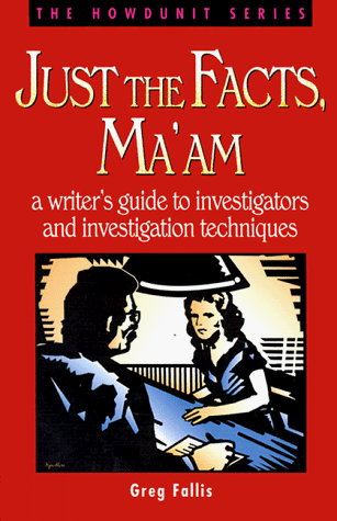 9780898798234: Just the Facts, Ma'am: Writer's Guide to Investigators and Investigation Techniques (Howdunit Writing S.)