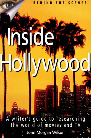 Inside Hollywood: A Writer's Guide to Researching the World of Movies and TV (Behind the Scenes) (9780898798326) by Wilson, John Morgan