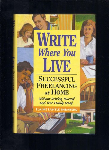 Imagen de archivo de Write Where You Live: Successful Freelancing at Home Without Driving Yourself and Your Family Crazy a la venta por Chuck Price's Books