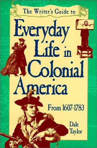 Imagen de archivo de Writer's Guide to Everyday Life in Colonial America: From 1607-1783 (Writer's Guide to Everyday Life Series) a la venta por More Than Words