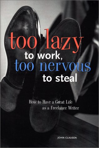 Imagen de archivo de Too Lazy to Work Too Nervous to Steal: How to Have a Great Life As a Freelance Writer a la venta por Chuck Price's Books