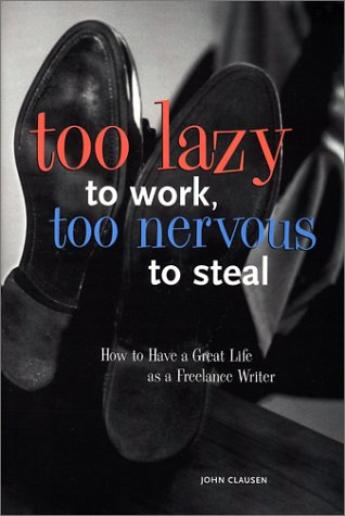 Stock image for Too Lazy to Work Too Nervous to Steal: How to Have a Great Life As a Freelance Writer for sale by Chuck Price's Books