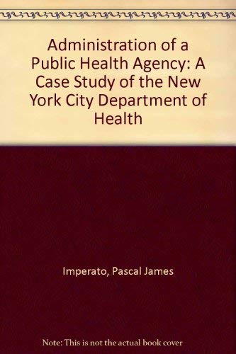The Administration of a Public Health Agency: A Case Study of the New York City Department of Health (9780898851229) by Imperato, Pascal James