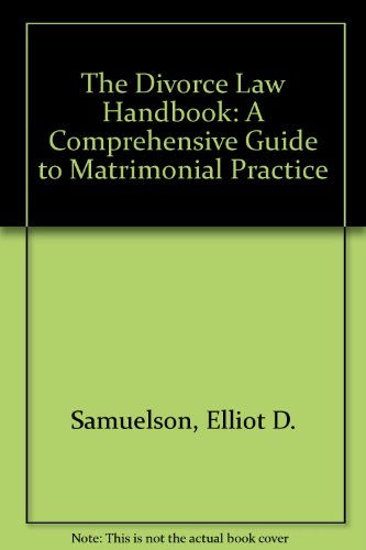 The Divorce Law Handbook - A Comprehensive Guide to Matrimonial Practice - Elliot D. Samuelson, J.D.
