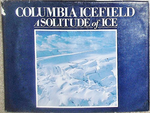 Stock image for Columbia Icefield : A Solitude of Ice for sale by Better World Books: West