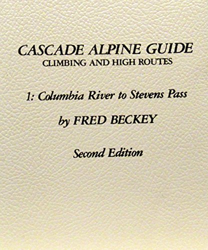 Cascade Alpine Guide: Climbing and High Routes Columbia River to Stevens Pass - Beckey, Fred