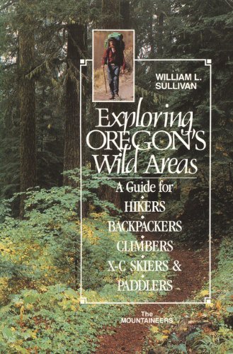 Stock image for Exploring Oregon's Wild Areas: A Guide for Hikers, Backpackers, Climbers, Xc Skiiers & Paddlers for sale by Vashon Island Books