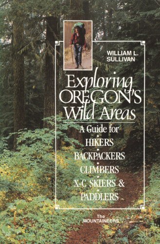 Exploring Oregon's Wild Areas, A Guide for Hikers, Backpackers, Climbers, etc