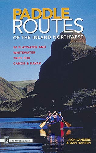 Paddle Routes of the Inland Northwest: 50 Flatwater and Whitewater Trips for Canoe & Kayak