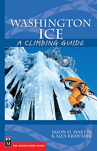 Washington Ice: A Climbing Guide (Climbing Guides) (9780898869460) by Martin, Jason D.; Krawarik, Alex