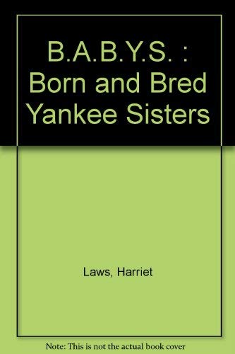 Stock image for B.A.B.Y.S. Born and Bred Yankee Sisters for sale by Ann Becker