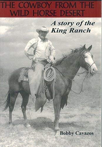 The Cowboy from the Wild Horse Desert: A Story of the King Ranch (9780898964530) by Cavazos, Bobby