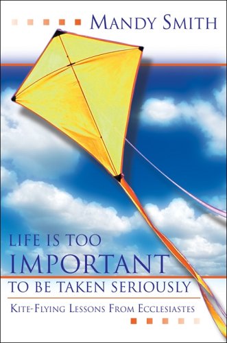 Beispielbild fr Life Is Too Important to Be Taken Seriously: Kite-Flying Lessons from Ecclesiastes zum Verkauf von BooksRun