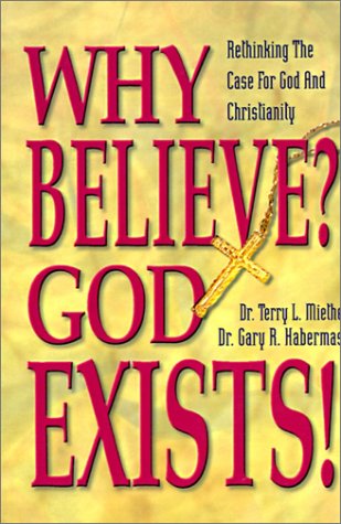 Why Believe? God Exists: Rethinking the Case for God and Christianity (9780899006994) by Miethe, Terry L.; Habermas, Gary R.