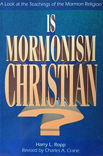 Is Mormonism Christian?: A Look at the Teachings of the Mormon Religion (9780899007427) by Ropp, Harry L.; Walters, Wesley P.; Crane, Charles Arthur