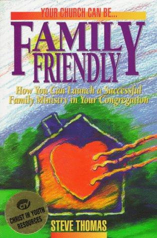 Your Church Can Be.Family Friendly: How You Can Launch a Successful Family Ministry in Your Congr...