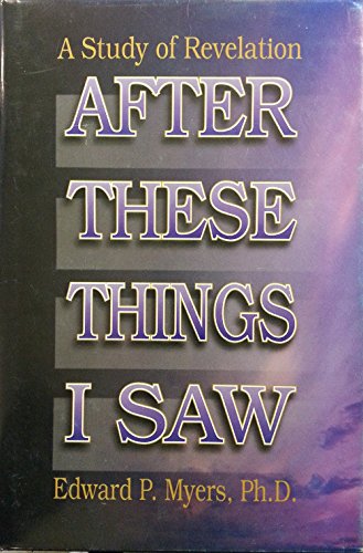 After These Things I Saw: A Study of Revelation (9780899007861) by Edward P. Myers