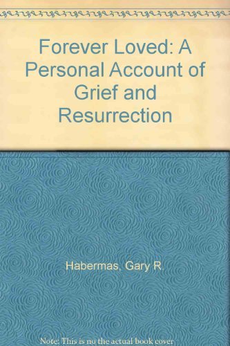 Forever Loved: A Personal Account of Grief and Resurrection (9780899007960) by Habermas, Gary R.