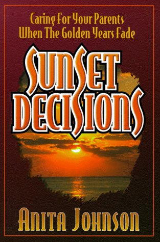 Stock image for Sunset Decisions : Caring for Your Parents When the Golden Years Fade for sale by Better World Books