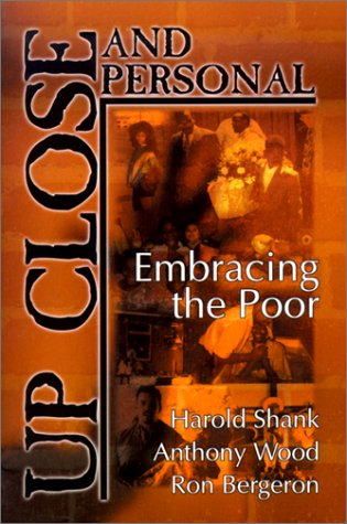 Up Close and Personal: Embracing the Poor (9780899008691) by Shank, Harold; Wood, Anthony; Bergeron, Ron