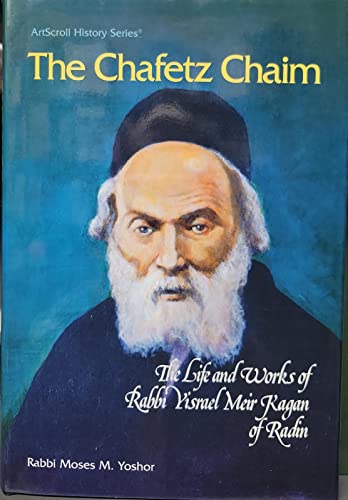 

The Chafetz Chaim: The Life and Works of Rabbi Yisrael Meir Kagan of Radin