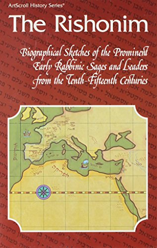 The Rishonim, Biographical Sketches of the Prominent Early Rabbinic Sages and Leaders from the Te...