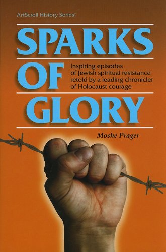 Sparks of Glory: Inspiring episodes of Jewish spiritual resistance by Israel's leading chronicles of Holocaust courage(ArtScroll History) (9780899064567) by Moshe Prager