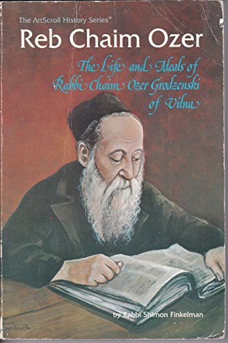 Reb Chaim Ozer: The life and ideals of Rabbi Chaim Ozer Grodzenski of Vilna (The ArtScroll history series) (9780899064864) by Shimon Finkelman