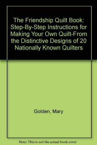 The Friendship Quilt Book: Step-By-Step Instructions for Making Your Own Quilt-From the Distincti...