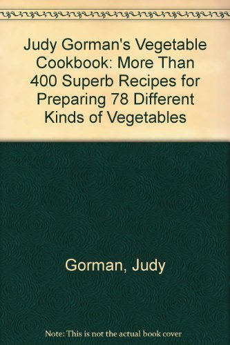 Stock image for Judy Gorman's Vegetable Cookbook: More Than 400 Superb Recipes for Preparing 78 Different Kinds of Vegetables for sale by arcfoundationthriftstore