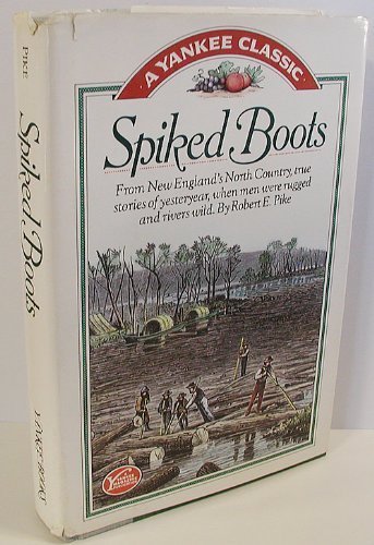 Stock image for Spiked Boots: From New England's North Country, True Stories of Yesteryear, When Men Were Rugged and Rivers Wild for sale by Books of the Smoky Mountains